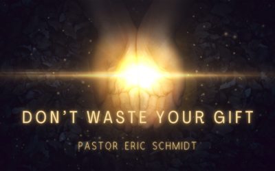 Don’t Waste Your Gift – Minooka Campus Pastor Eric Schmidt