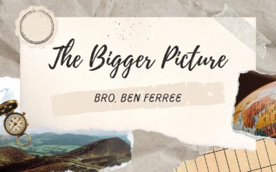 The Bigger Picture – Bro. Ben Ferree