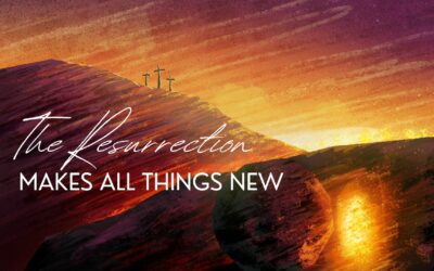 The Resurrection Makes All Things New – Pastor Anthony Cox